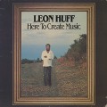 Leon Huff / Here To Create Music