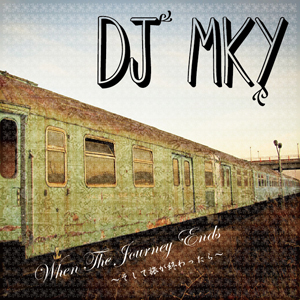 DJ MKY / When The Journey Ends (そして旅が終わったら)
