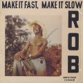 Rob / MakeIt Fast, Make It Slow